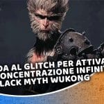 guida al glitch per attivare la concentrazione infinita in black myth wukong