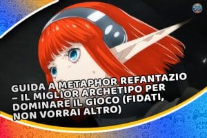 guida a metaphor refantazio – il miglior archetipo per dominare il gioco