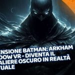 recensione batman: arkham shadow vr - diventa il cavaliere oscuro in realtà virtuale