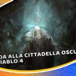 guida alla cittadella oscura in diablo 4 (pronto alla sfida?)