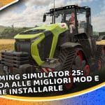 farming simulator 25: guida alle migliori mod e come installarle