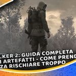 stalker 2: guida completa agli artefatti - come prenderli senza rischiare troppo